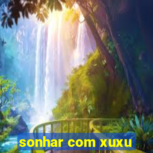 sonhar com xuxu